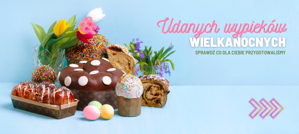 DZIĘKI NAM TWOJE WIELKANOCNE WYPIEKI BĘDĄ NA PEWNO UDANE!